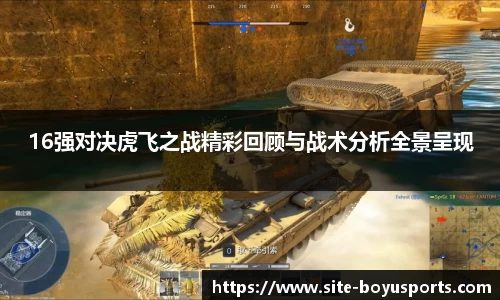16强对决虎飞之战精彩回顾与战术分析全景呈现