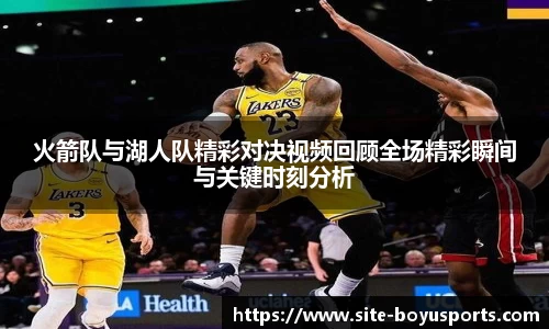 火箭队与湖人队精彩对决视频回顾全场精彩瞬间与关键时刻分析