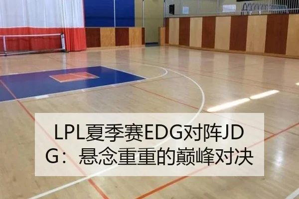 LPL夏季赛EDG对阵JDG：悬念重重的巅峰对决